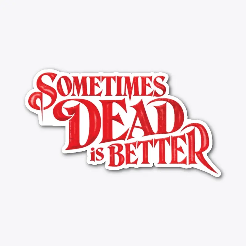 Sometimes Dead is Better